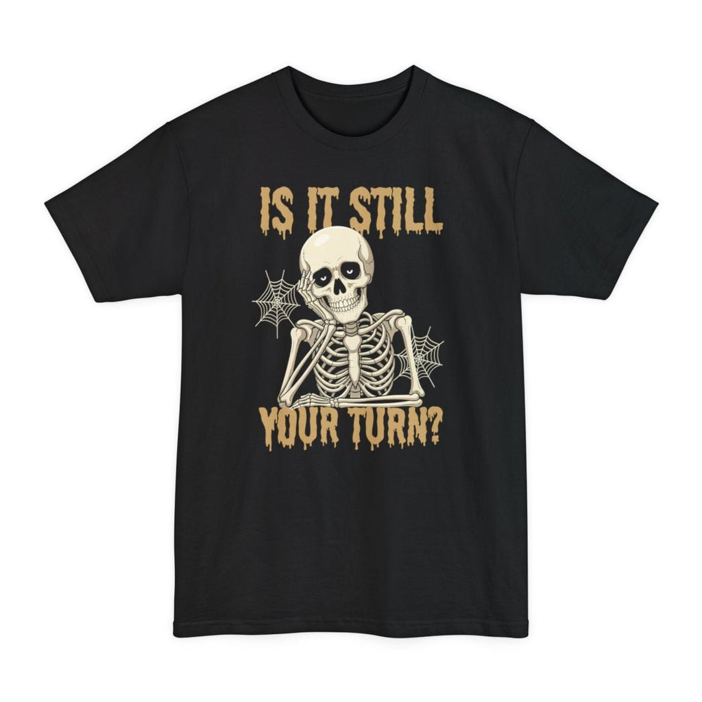 Is It Still Your Turn Tall T-Shirt