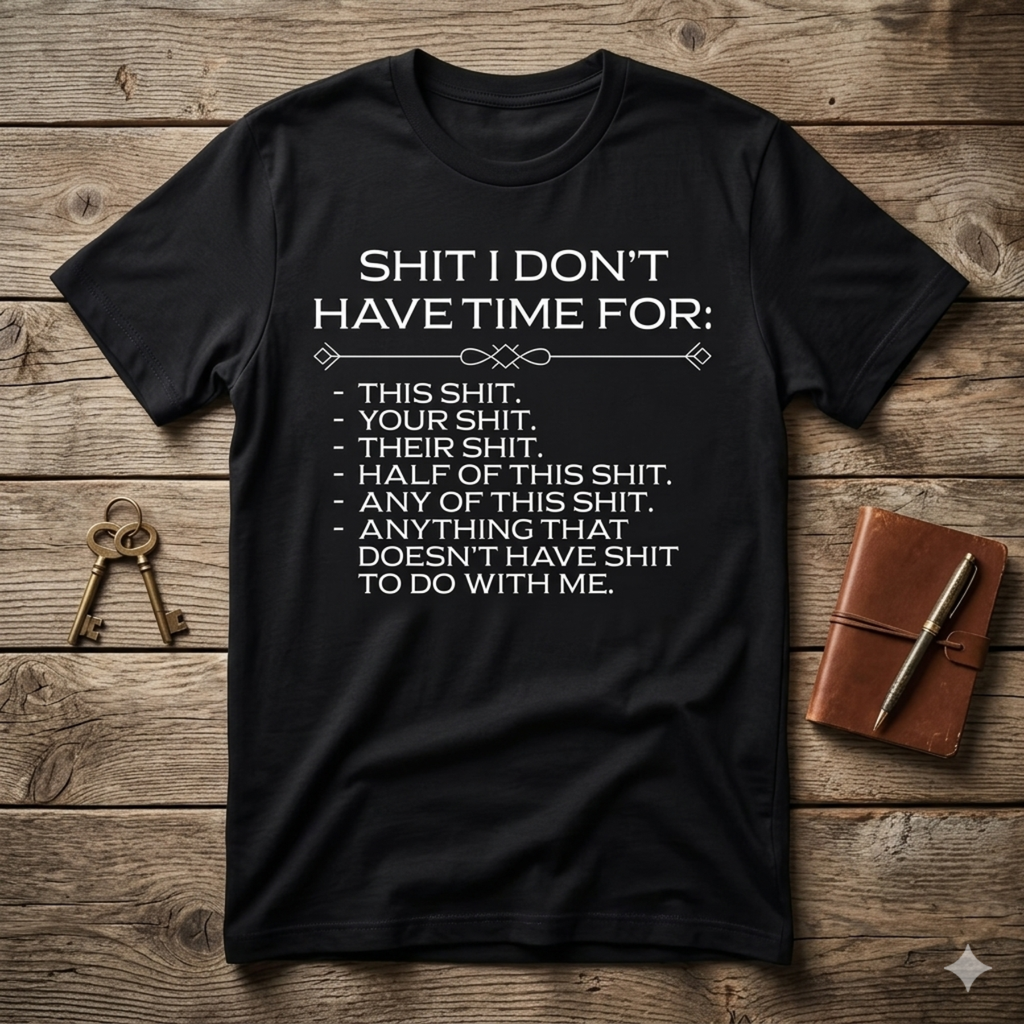 "SHIT I DON'T HAVE TIME FOR" Funny Work T-Shirt