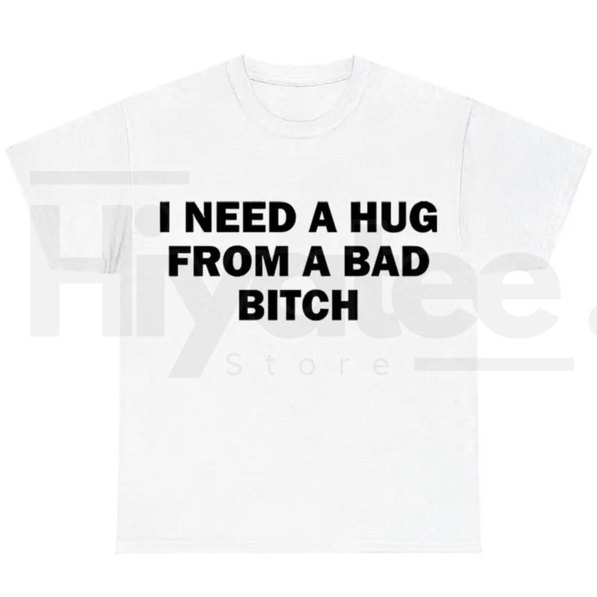 "I Need A Hug From A Bad B*tch" Funny Meme T-Shirt – Humorous Unisex Graphic Tee