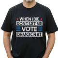 "Don't Let Me Vote Democrat" Funny T-Shirt