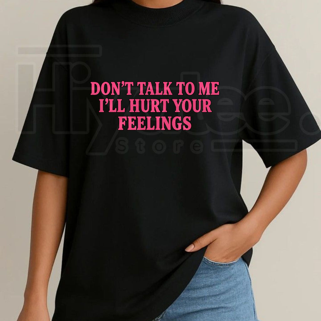 Don’t Talk To Me I’ll Hurt Your Feelings T-Shirt – Sarcastic Social Boundary Graphic Tee
