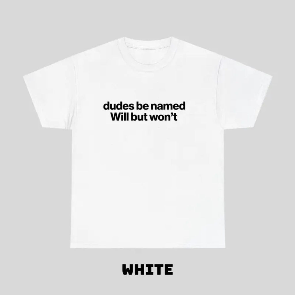 "Dudes Be Named Will But Won’t" Funny T-Shirt – Ironic Sarcastic Graphic Tee, Unisex Cotton Shirt