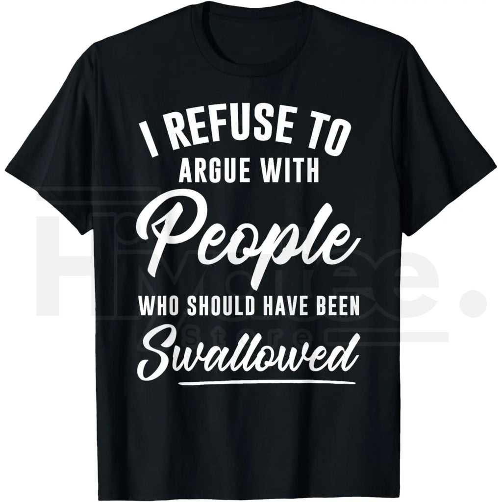 "I Refuse to Argue with People Who Should Have Been Swallowed" – Sarcastic Statement