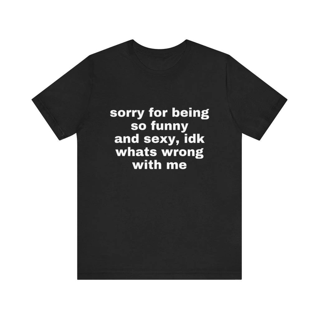 "Sorry For Being Sexy" Ironic T-Shirt