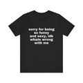 "Sorry For Being Sexy" Ironic T-Shirt