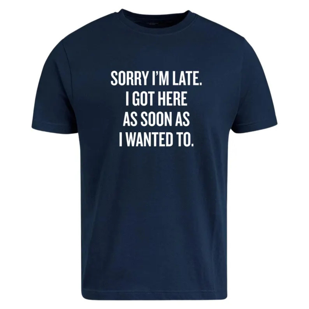 Sarcastic "Sorry I’m Late" Quote Shirt