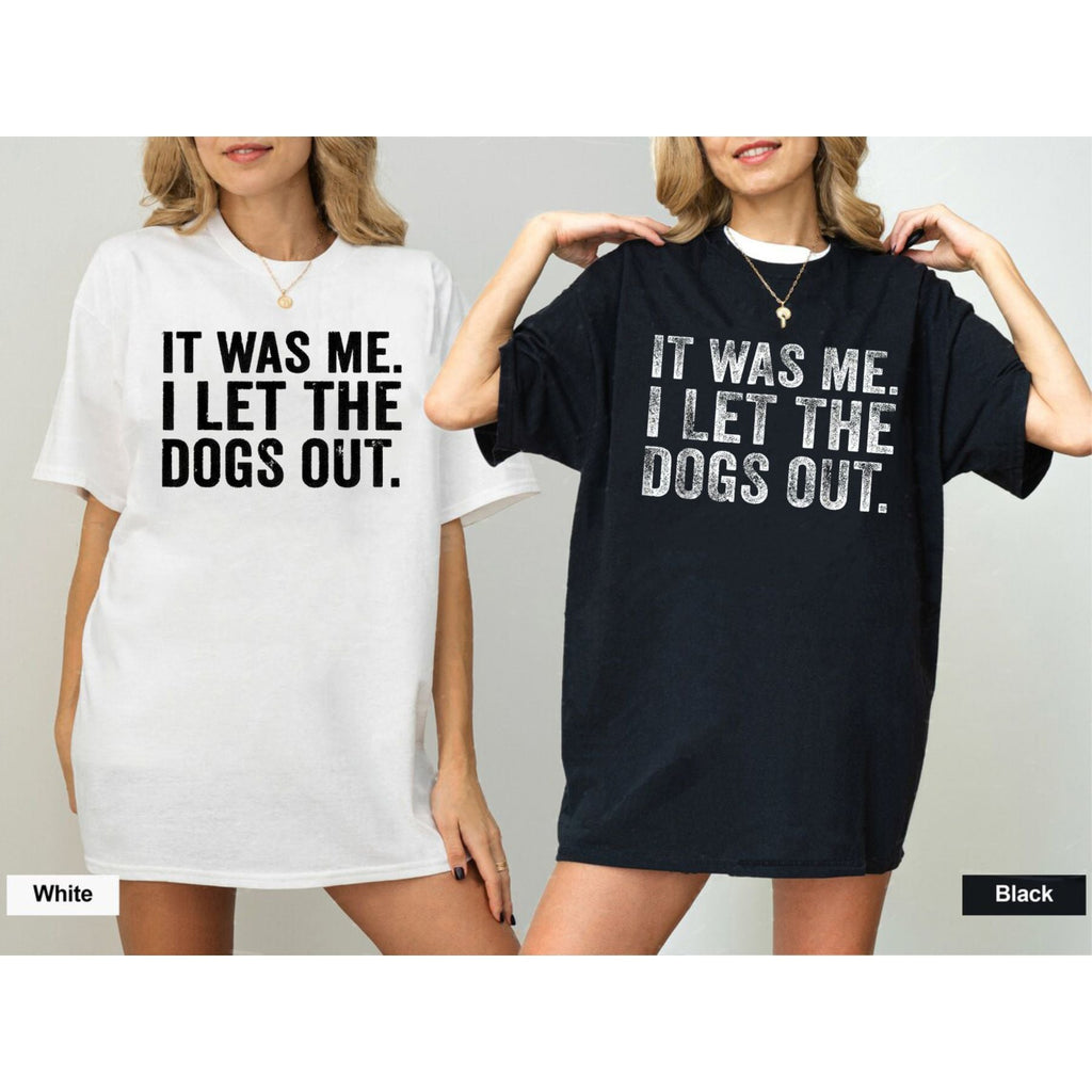 "It Was Me I Let The Dogs Out" Funny T-Shirt – Sarcastic Dog Lover Graphic Tee, Premium 100% Cotton Pet Owner Humorous Top, Made in USA