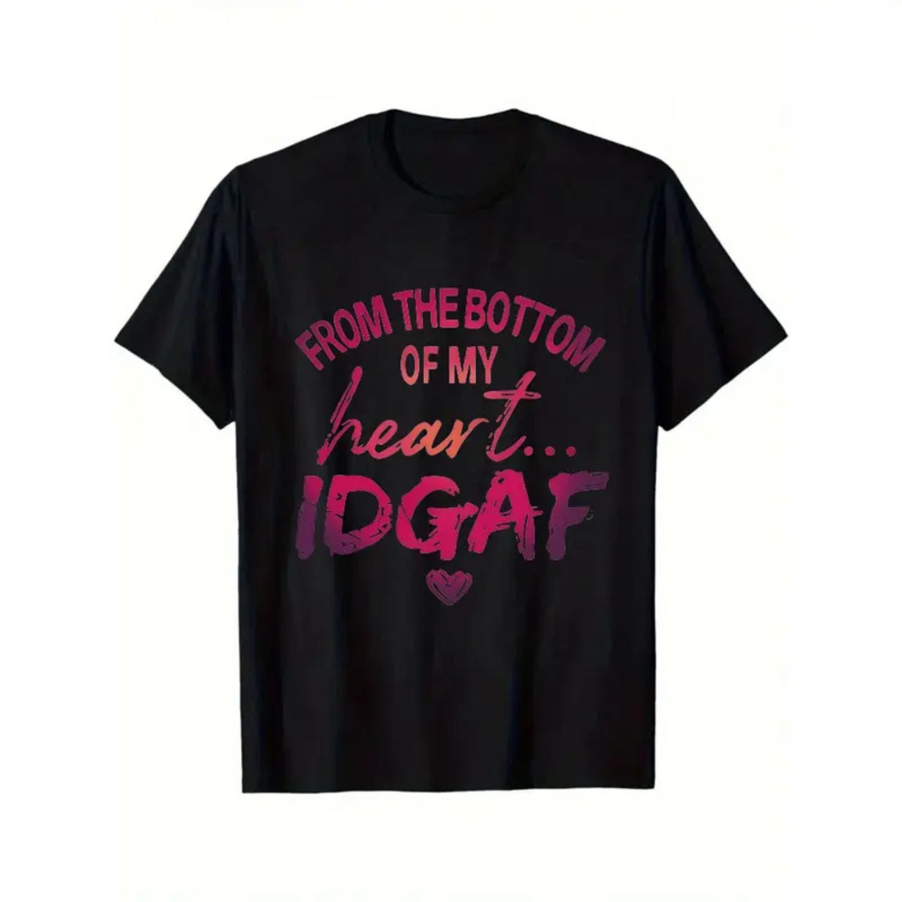 "From The Bottom Of My Heart IDGAF" T-Shirt – Funny Sarcastic Statement Tee, Premium 100% Cotton Rude Graphic Top, Made in USA