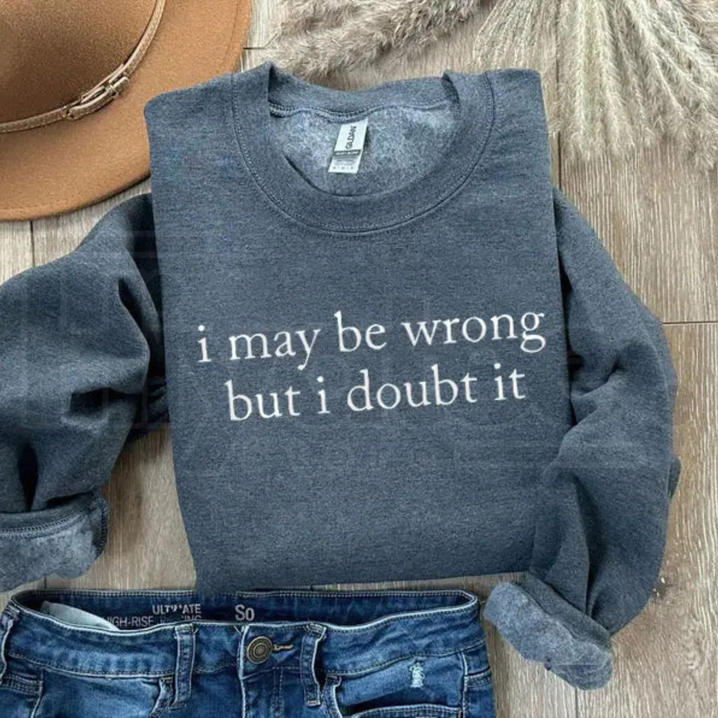 I May Be Wrong But I Doubt It Sweatshirt: Witty Adult Humor Crewneck