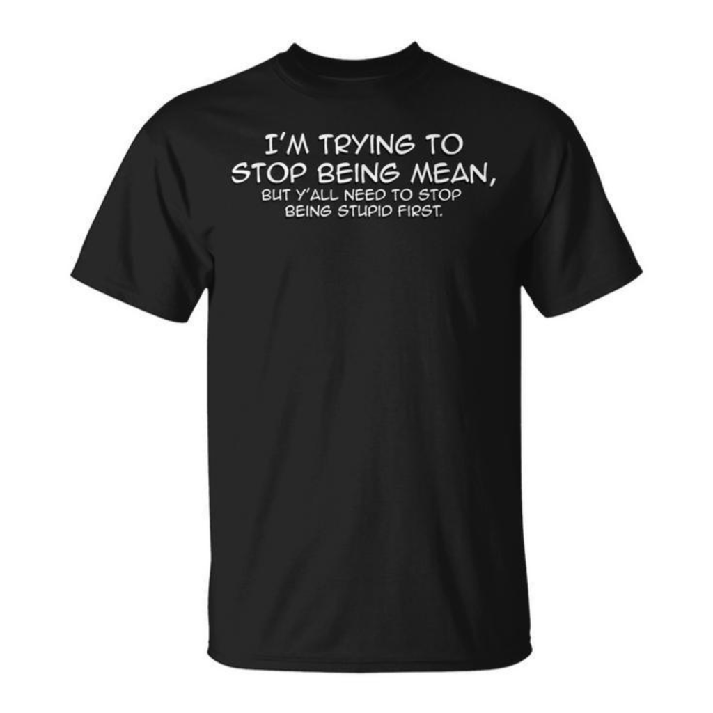 Funny "I'm Trying To Stop Being Mean" Quote Shirt