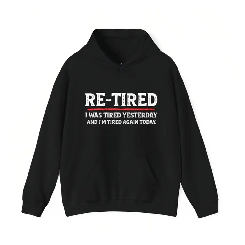 “RE-TIRED” Funny Hoodie – Humorous Lazy Quote Sweatshirt, Sarcastic Retirement Gift, Unisex Cozy Pullover