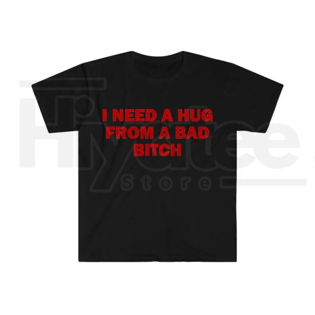 "I Need A Hug From A Bad B*tch" Funny Meme T-Shirt – Humorous Unisex Graphic Tee