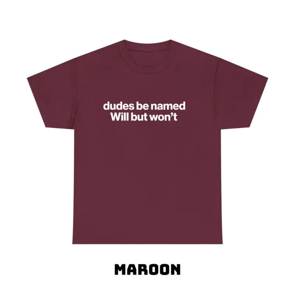 "Dudes Be Named Will But Won’t" Funny T-Shirt – Ironic Sarcastic Graphic Tee, Unisex Cotton Shirt