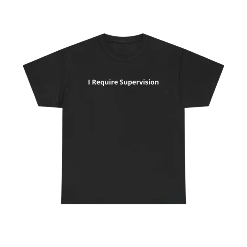 "I Require Supervision" Warning T-Shirt