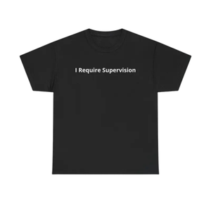 "I Require Supervision" Warning T-Shirt
