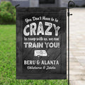 Personalized Garden Flag - New House Gift - You Don't Have To Be Crazy To Camp With Us, We Can Train You