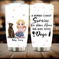 Personalized Dog Mom Front Tumbler - Up to 5 Dogs - Gift Idea For Dog Lover - A Woman Cannot Survive On Wine Alone She Also Needs Dogs