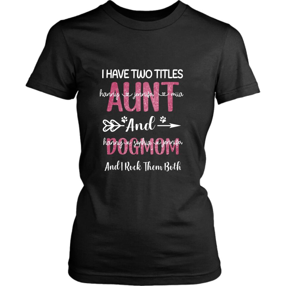 Personalized Aunt Dog Mom T-shirt - Best Gift For Dog Mom - I Have Two Titles Aunt And Dog Mom