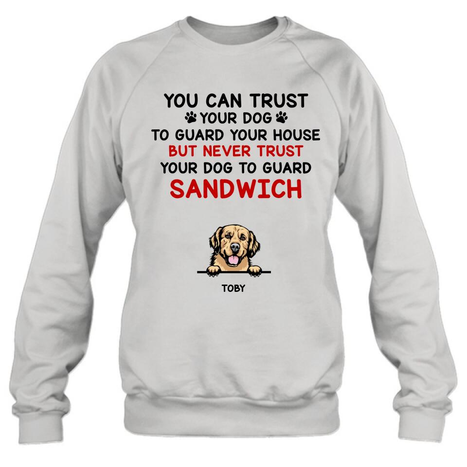 Personalized Funny Dog Shirt/Hoodie - Gift Idea For Dog Lovers - Up To 5 Dogs - You Can Trust Your Dog To Guard Your House But Never Trust Your Dog To Guard Sandwich