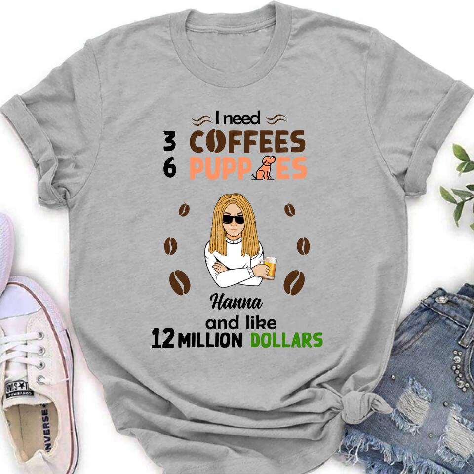 Personalized Dad/Mom Shirt/Hoodie - Gift Idea For Puppies Lovers - I Need 3 Coffees, 6 Puppies And Like 12 Million Dollars