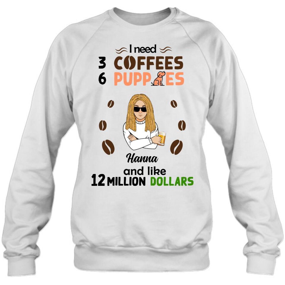 Personalized Dad/Mom Shirt/Hoodie - Gift Idea For Puppies Lovers - I Need 3 Coffees, 6 Puppies And Like 12 Million Dollars