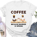 Personalized Cat Shirt - Gift Idea For Cat Lovers - Up to 6 Cats - Coffee Because Murder Is Wrong
