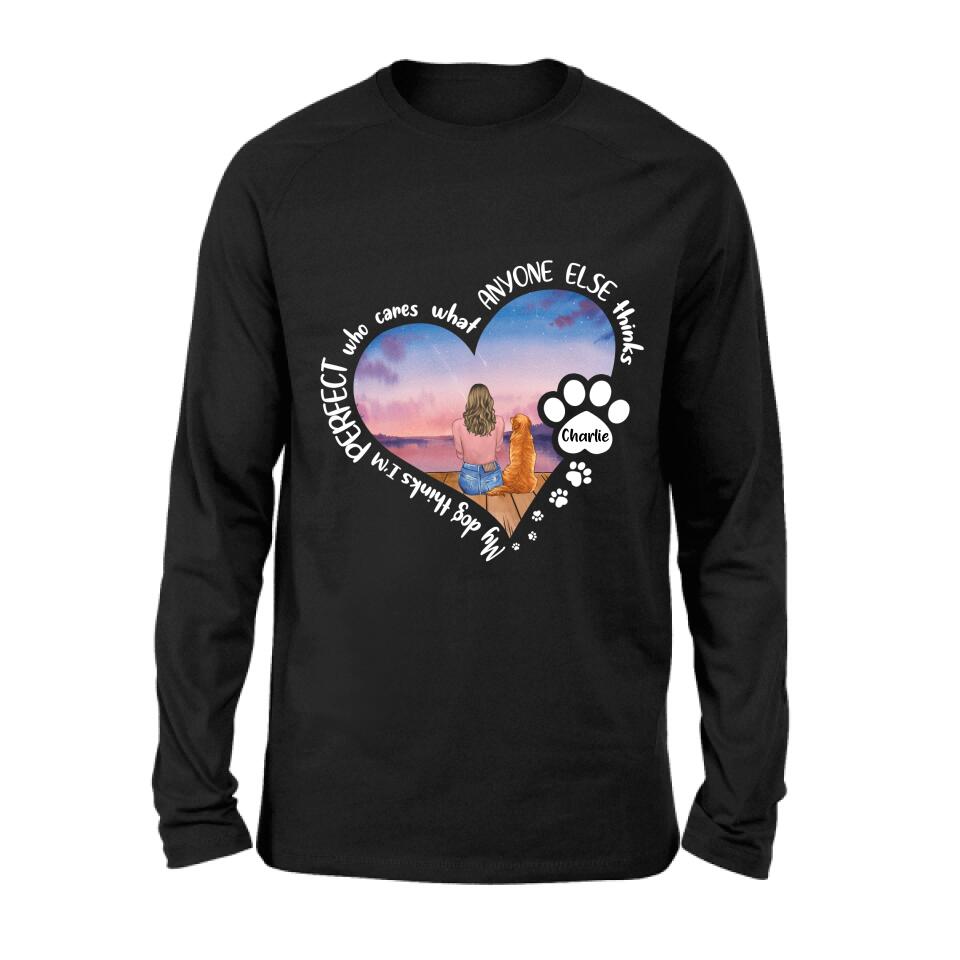 Personalized Dog Mom Shirt/Pullover Hoodie - Gift Idea For Dog Lover - My Dogs Think I'm Perfect Who Cares What Anyone Else Thinks