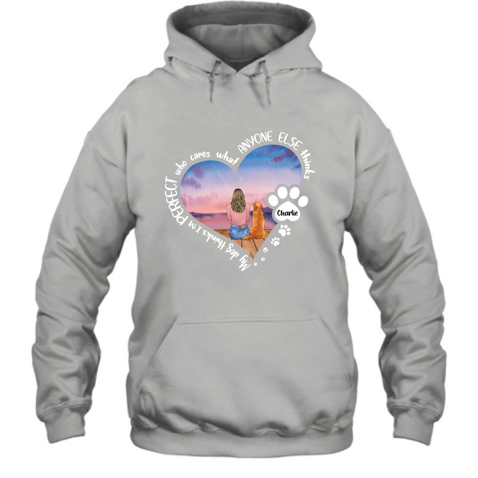 Personalized Dog Mom Shirt/Pullover Hoodie - Gift Idea For Dog Lover - My Dogs Think I'm Perfect Who Cares What Anyone Else Thinks