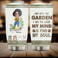 Personalized Pet Garden Tumbler - Up to 4 Pets - Funny Gardening Gift For Dog/Cat Lover - And Into The Garden I Go To Lose My Mind & Find My Soul