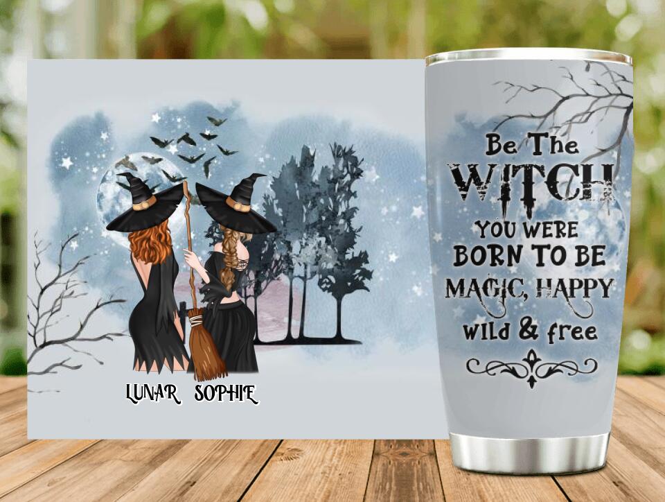 Personalized Friends Witches Tumbler - Up to 4 Friends - Halloween Gift Idea For Friends/Sisters - Be The Witch You Were Born To Be Magic, Happy, Wild And Free