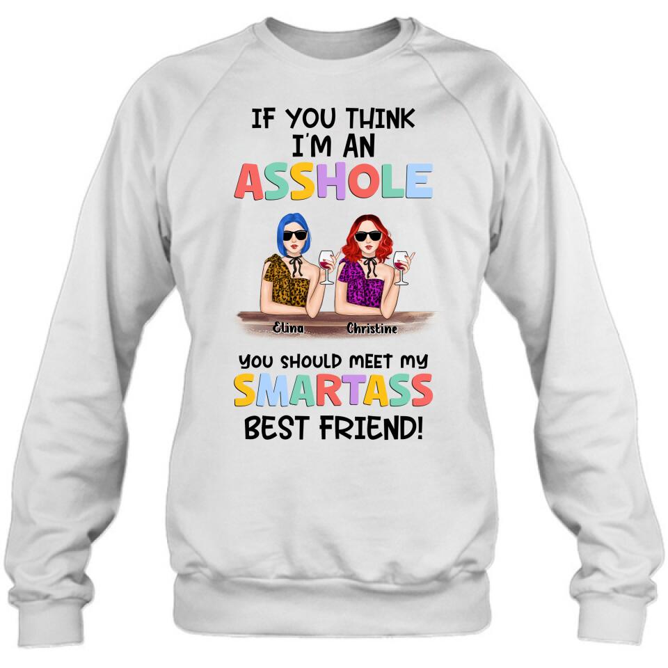Personalized Friends Shirt/Hoodie - Up to 4 Girls - Gift Idea For Friends/Sisters - If You Think I'm An Asshole You Should Meet My Smartass Best Friend