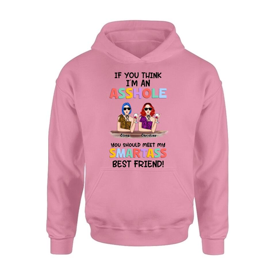 Personalized Friends Shirt/Hoodie - Up to 4 Girls - Gift Idea For Friends/Sisters - If You Think I'm An Asshole You Should Meet My Smartass Best Friend