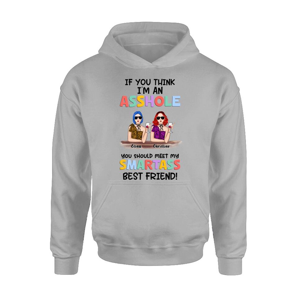 Personalized Friends Shirt/Hoodie - Up to 4 Girls - Gift Idea For Friends/Sisters - If You Think I'm An Asshole You Should Meet My Smartass Best Friend