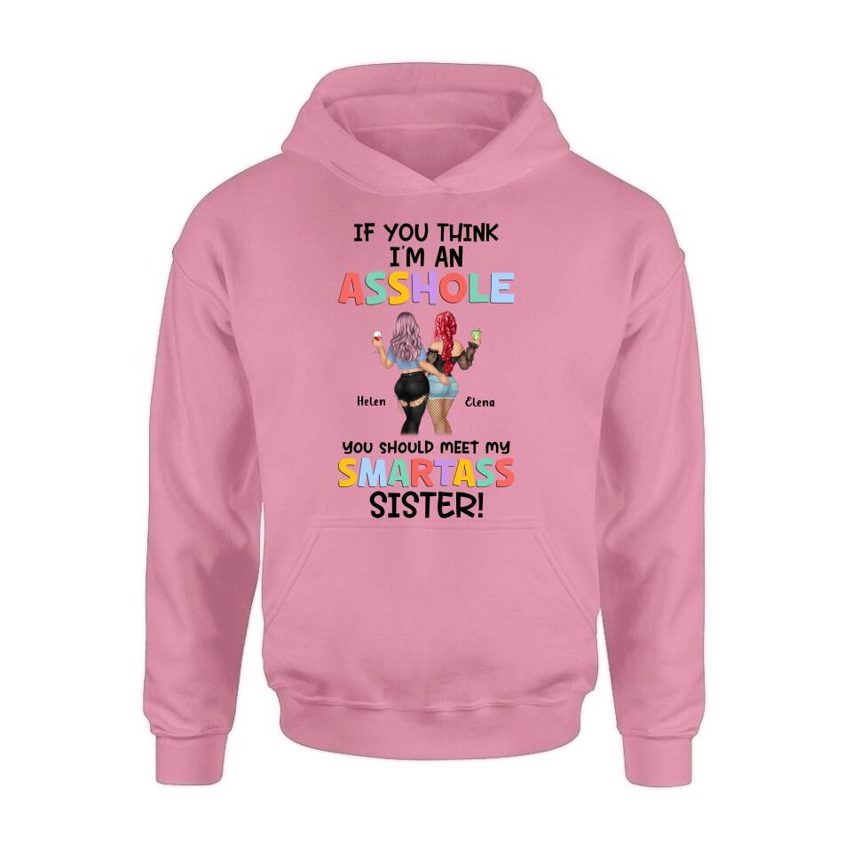 Personalized Sisters Shirt/Hoodie - Up to 4 Girls - Gift Idea For Sisters/Friends - If You Think I'm An Asshole You Should Meet My Smartass Sister