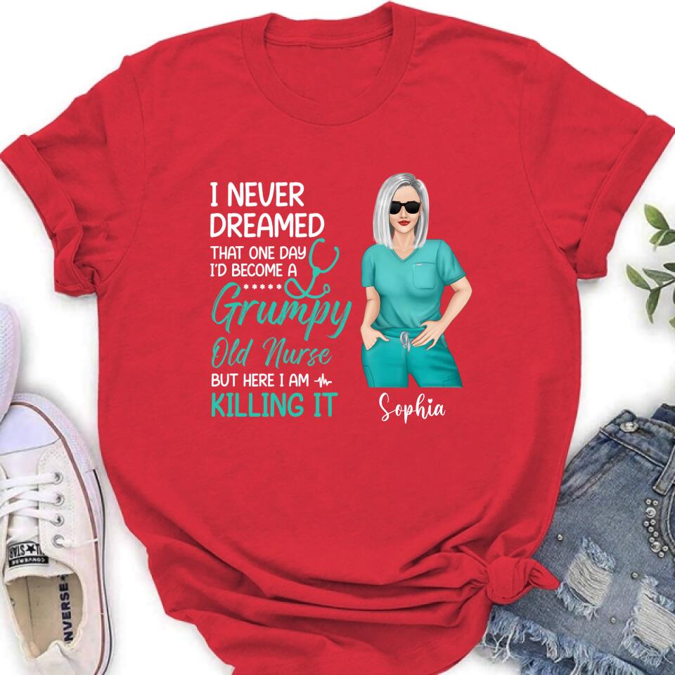 Personalized Grumpy Old Nurse Shirt/Hoodie - Gift For Nurse/Mother's Day Gift - I Never Dreamed That One Day I'd Become A Grumpy Old Nurse, But Here I Am Killing It