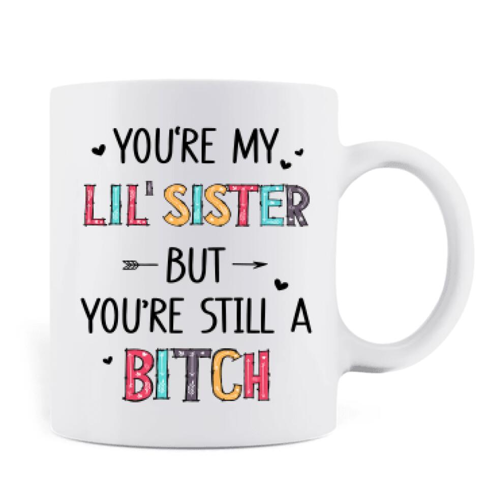 Personalized Sisters Mug - Up to 3 Sisters - Gift Idea For Friends/Sisters - You're My Lil' Sister But You're Still A Bitch