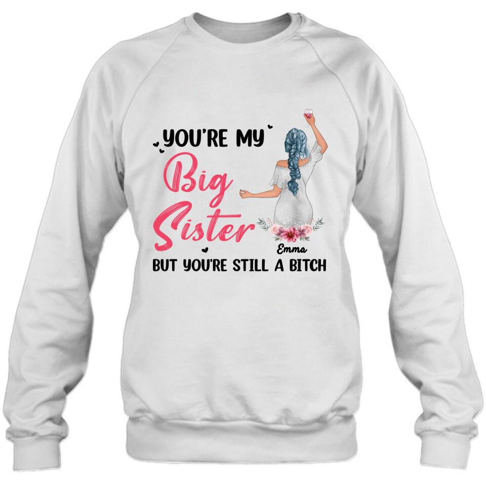 Personalized Sisters Shirt - Up to 3 Sisters - Gift Idea For Friends/Sisters - You're My Big Sister But You're Still A Bitch