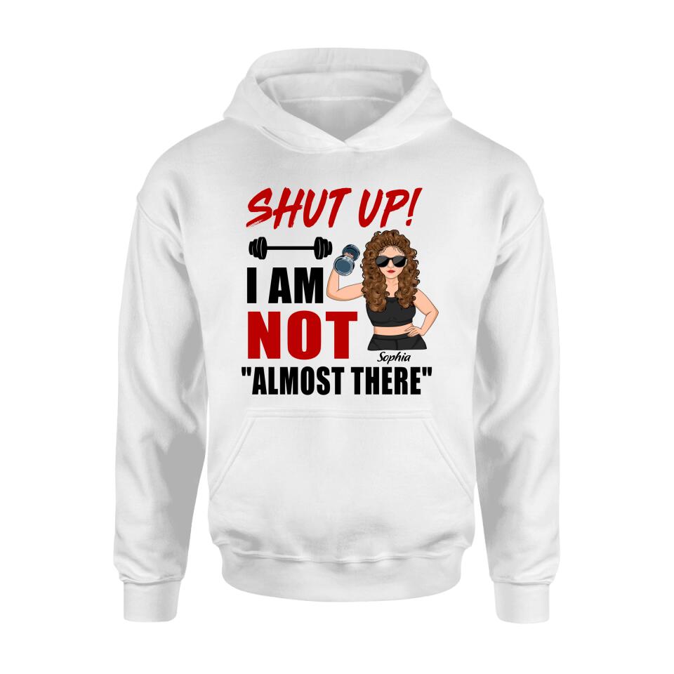 Personalized Weightlifting Girl With Goals Shirt/Hoodie - Gift For Girl - Shut up! I Am Not "Almost There"
