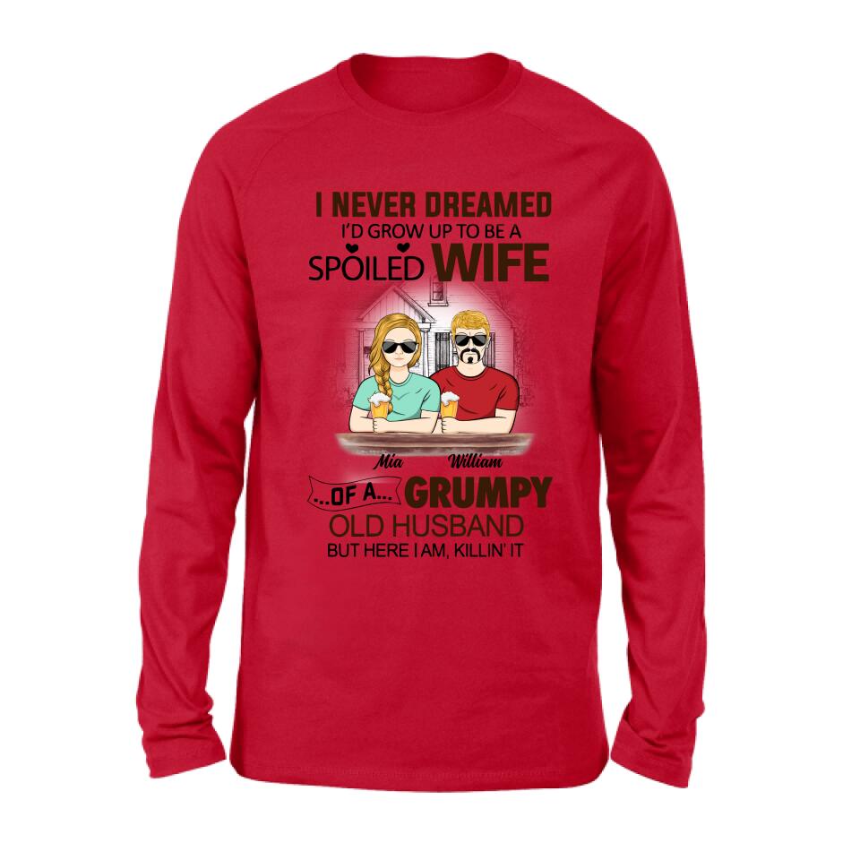 Personalized Couple Shirt/Hoodie - Gift Idea For Couple - I Never Dreamed I'd Grow Up To Be A Spoiled Wife Of A Grumpy Old Husband