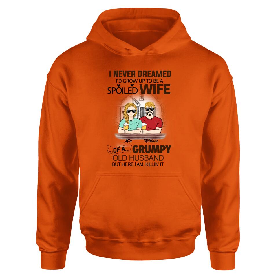 Personalized Couple Shirt/Hoodie - Gift Idea For Couple - I Never Dreamed I'd Grow Up To Be A Spoiled Wife Of A Grumpy Old Husband
