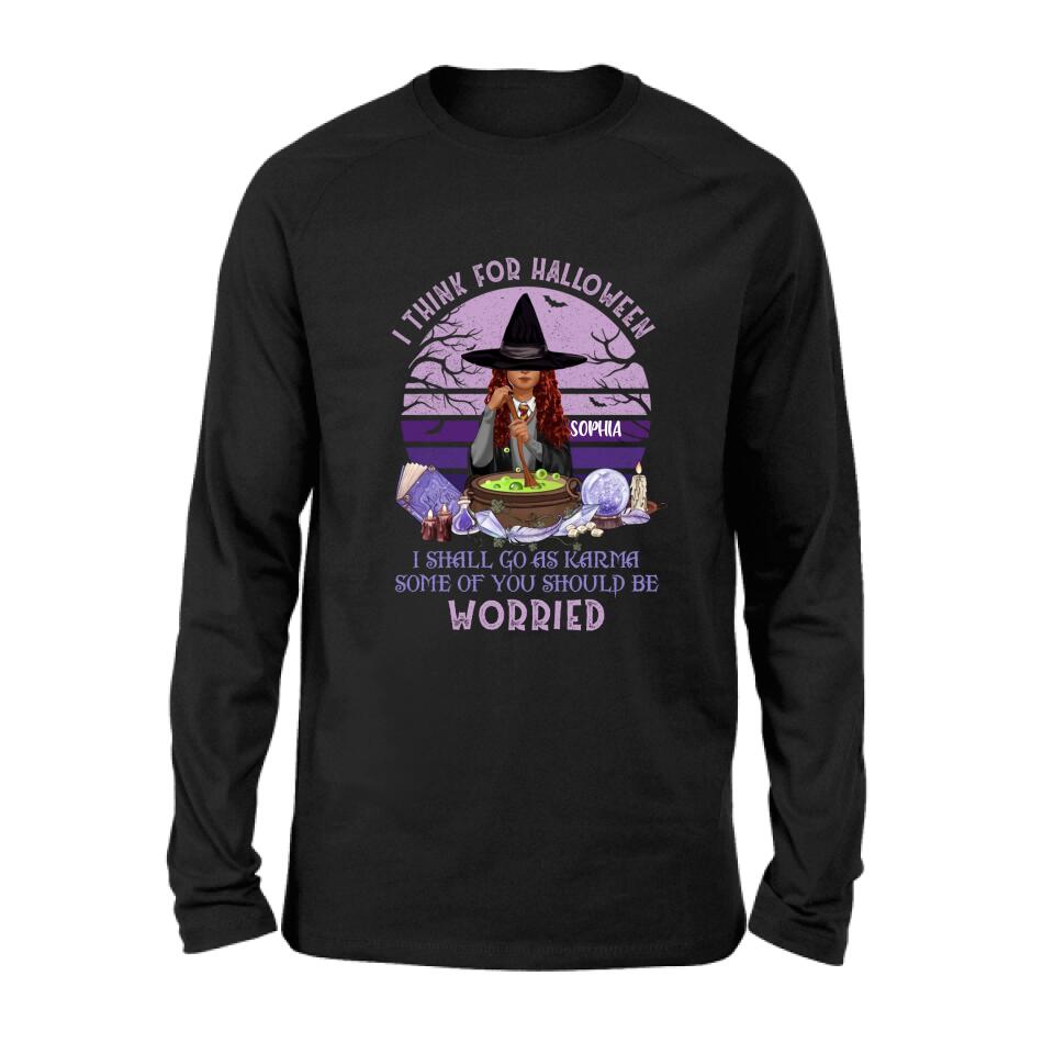 Personalized Witch T-Shirt/Long Sleeve/Sweatshirt/Hoodie - Gift Idea For Halloween/Friends - I Think For Halloween I Shall Go As Karma Some Of You Should Be