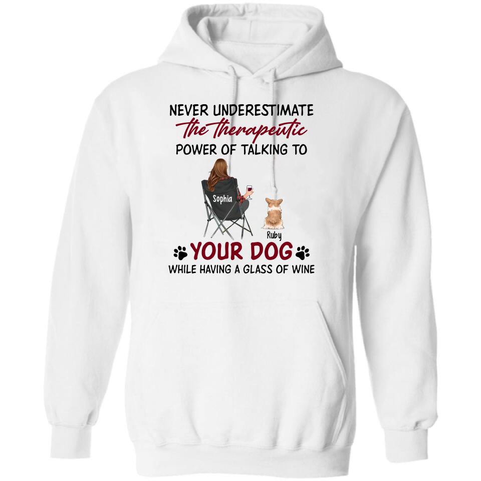 Personalized Dog Mom Shirt/Pullover Hoodie - Up to 5 Dogs - Gift Idea For Dog Lover - Never Underestimate The Therapeutic Power Of Talking To Your Dog While Having A Glass Of Wine