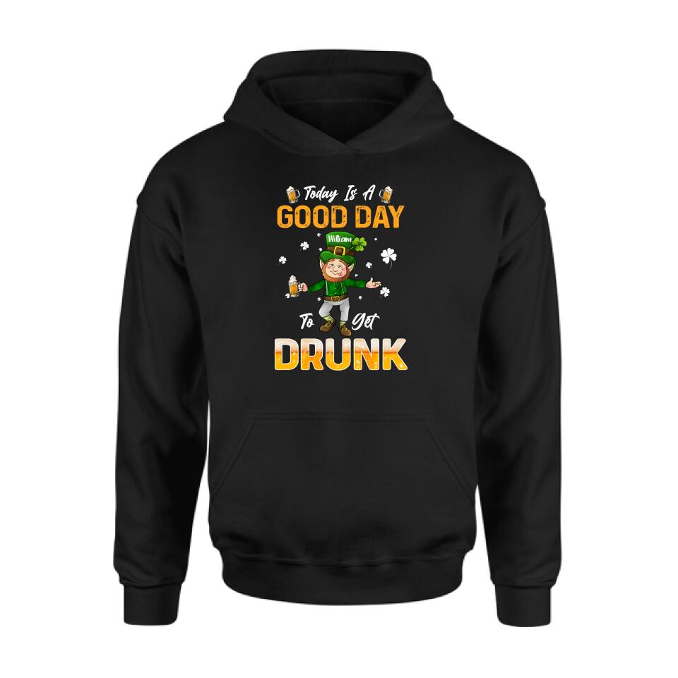 Personalized Man St Patrick's Day Shirt/Pullover Hoodie - Gift Idea For St Patrick's Day - Today Is A Good Day To Get Drunk