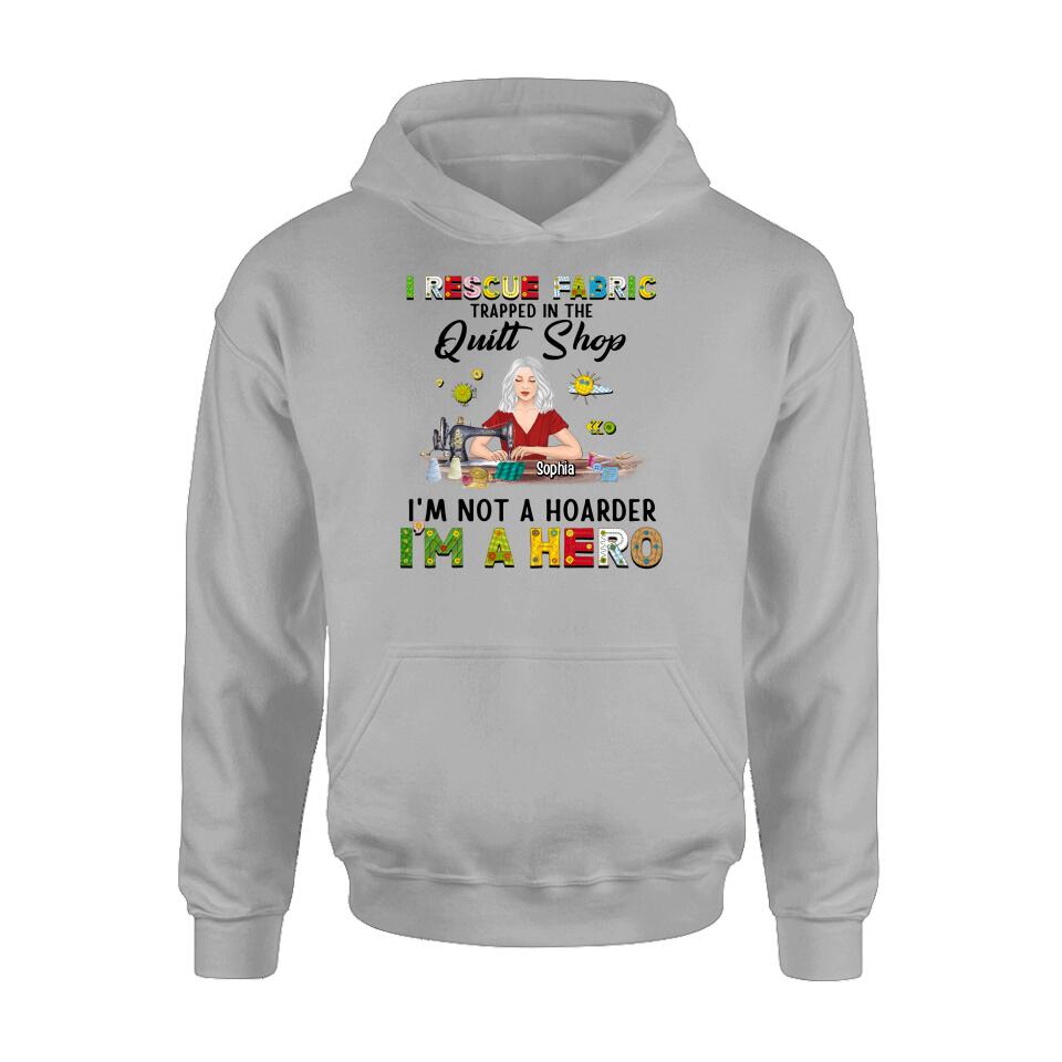 Personalized Hoarder Sewing Hoodie - Gift Idea For Sewing Lovers/Mother's Day - I Rescue Fabric Trapped In The Quilt Shop, I'm Not A Hoarder, I'm A Hero