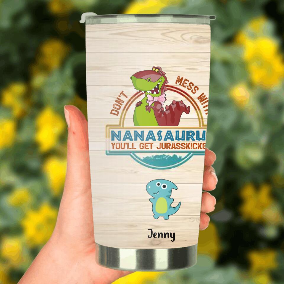 Personalized Grandma Dinosaur Tumbler - Gift For Grandma With Up To 10 Grandkids Dinosaurs - Don't Mess With Nanasaurus You'll Get Jurasskicked
