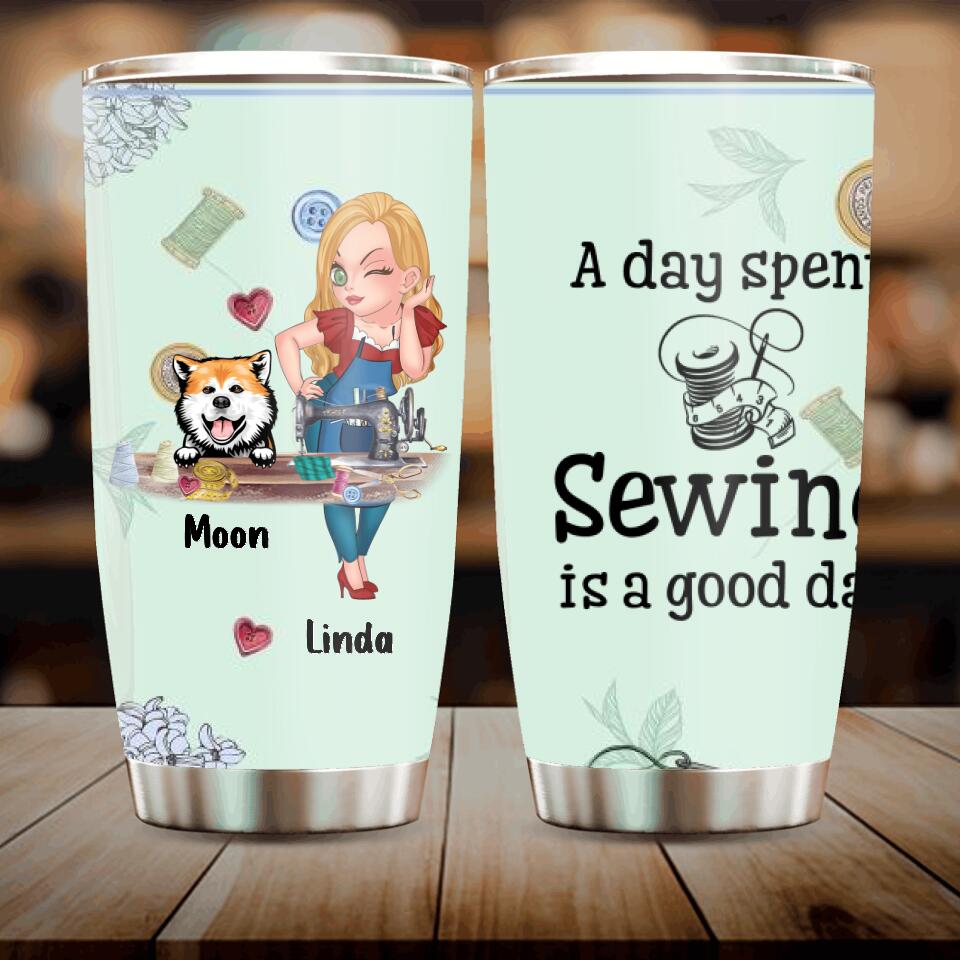 Personalized Sewing Tumbler - Gift Idea For Sewing Lovers With Up To 2 Dogs/Cats - A Day Spent Sewing Is A Good Day