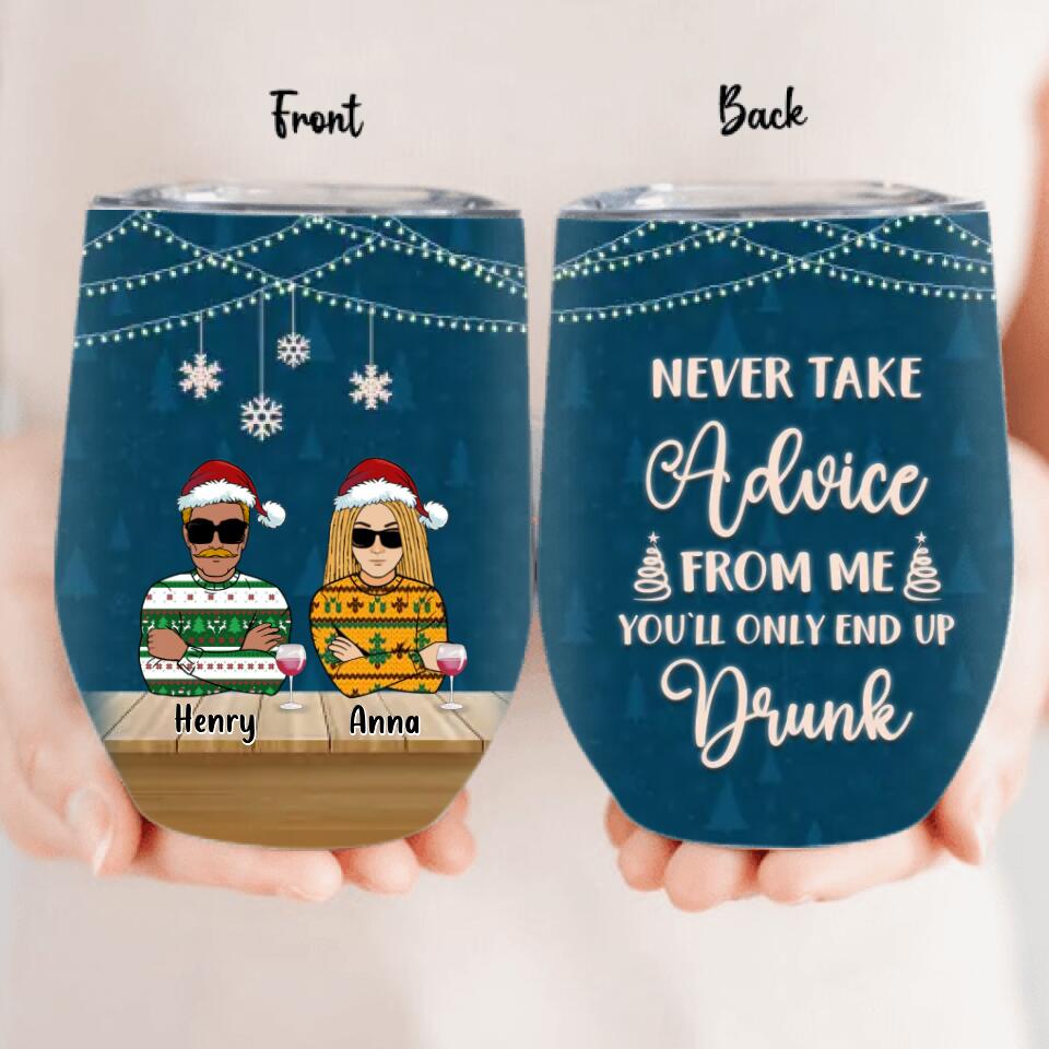 Personalized Christmas Friends Wine Tumbler - Up to 5 People - Christmas Gift For BFF, Besties, Best Friends, Family - Never Take Advice From Me You'll Only End Up Drunk