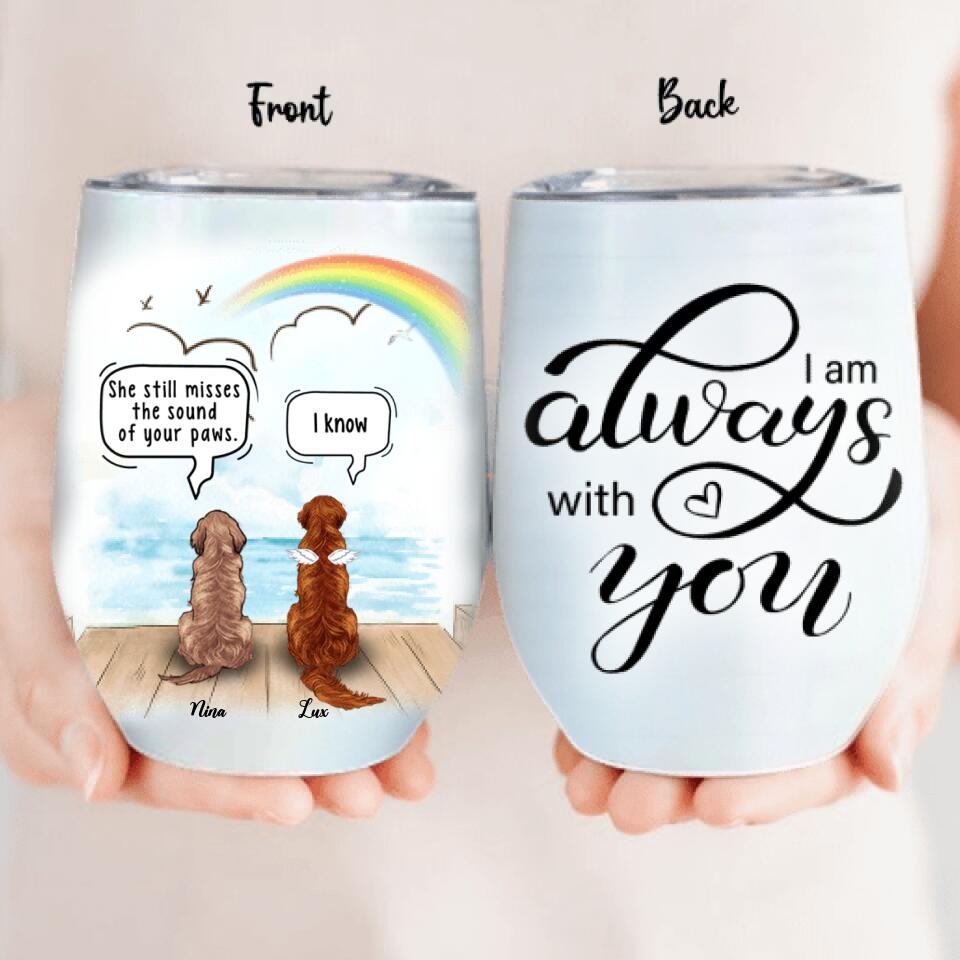 Personalized Memorial Dog Wine Tumbler - Up to 5 Dogs - Memorial Gift For Dog Lovers - I Am Always With You - RLSGFH