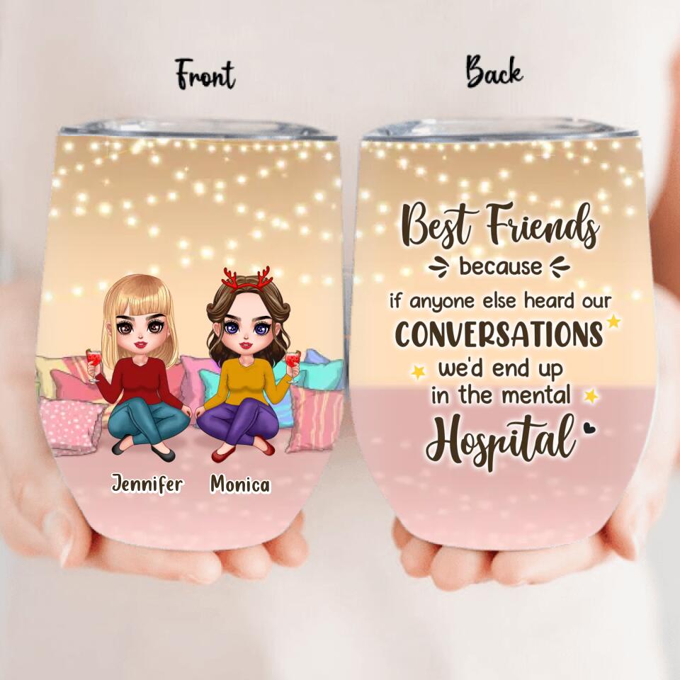 Personalized Best Friends Wine Tumbler - Gift For Friends/Besties - Best Friends Because If Anyone Else Heard Our Conversations We'd End Up In The Mental Hospital