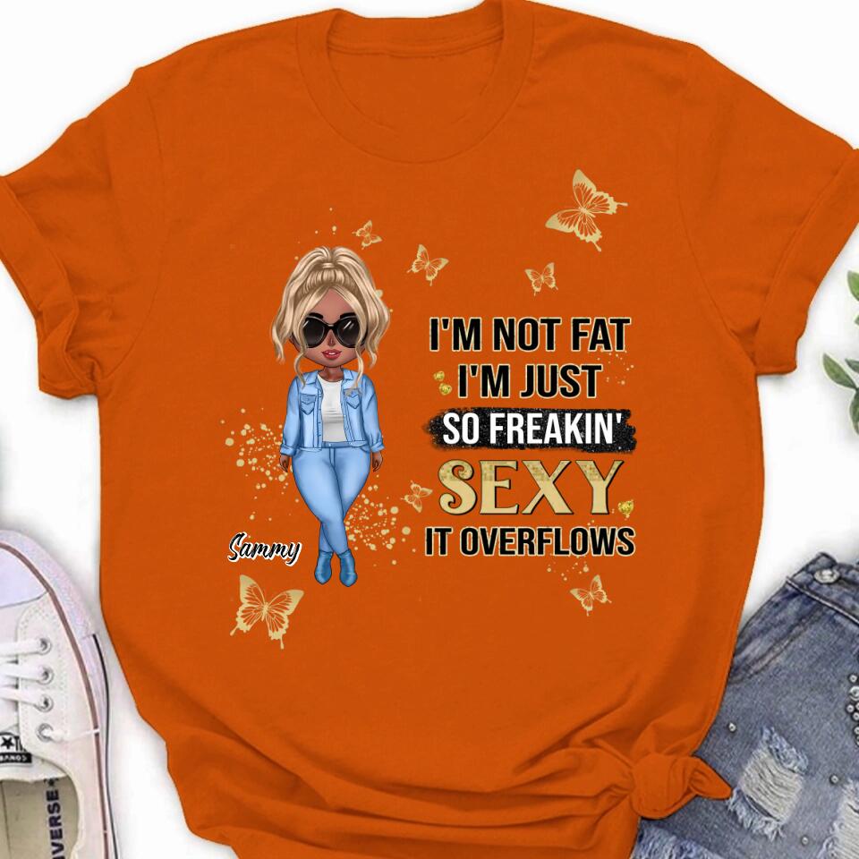 Personalized Girl T-shirt/Long Sleeve/Sweatshirt/Hoodie - Gift For Girls/Friends/Birthday Gift - I'm Not Fat I'm Just So Freakin' Sexy It Overflows